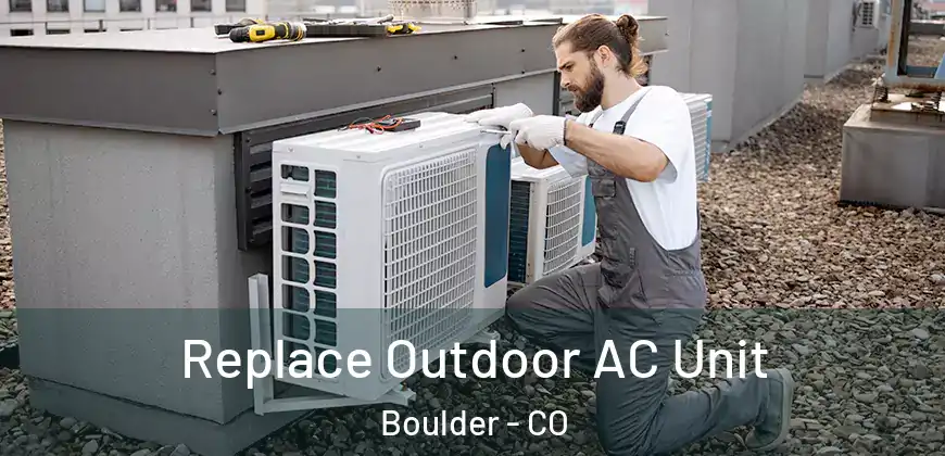 Replace Outdoor AC Unit Boulder - CO